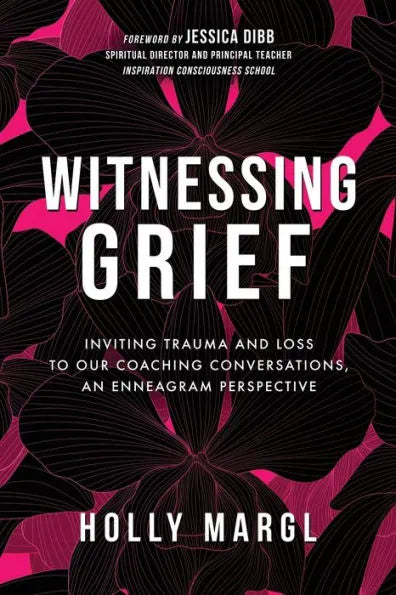 Witnessing Grief: Inviting Trauma and Loss to Our Coaching Conversations, An Enneagram Perspective - Holly Margl